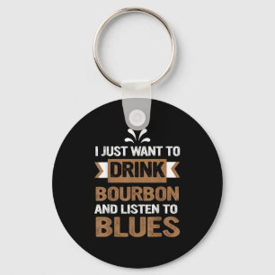 I Just Want To Drink Bourbon And Listen To Blues  Key Ring