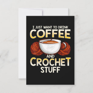 I Just Want To Drink Coffee And Crochet Stuff