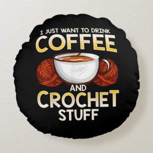 I Just Want To Drink Coffee And Crochet Stuff Round Cushion