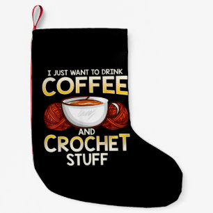 I Just Want To Drink Coffee And Crochet Stuff Small Christmas Stocking