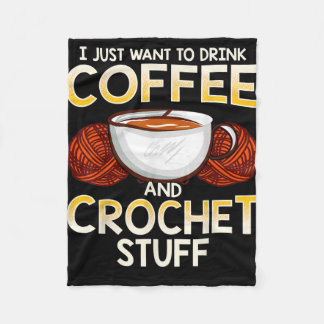I Just Want To Drink Coffee And Crouchet Stuff Fleece Blanket