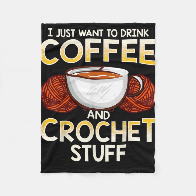 I Just Want To Drink Coffee And Crouchet Stuff Fleece Blanket (Front)