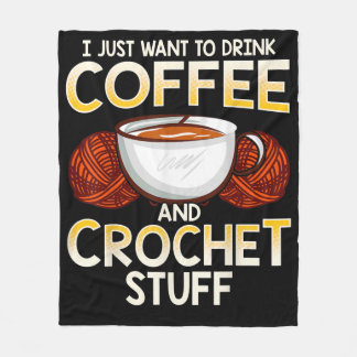 I Just Want To Drink Coffee And Crouchet Stuff Fleece Blanket