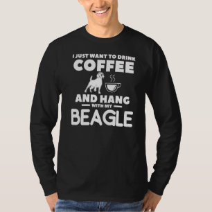 I Just Want To Drink Coffee And Hang With My Beagl T-Shirt