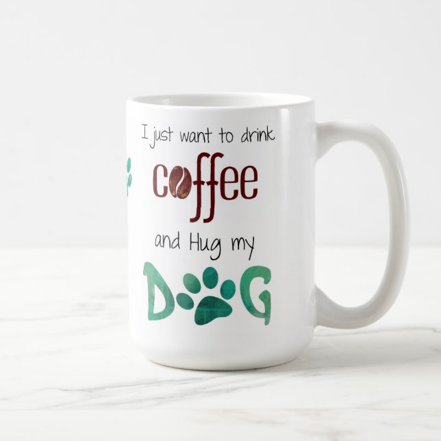 I just Want to Drink Coffee and Hug my Dog Coffee Mug (Right)