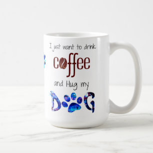 I just Want to Drink Coffee and Hug my Dog Mug