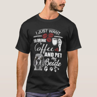 I Just Want To Drink Coffee and Pet my Beagle T-Shirt