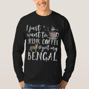 I Just Want To Drink Coffee And Pet My Bengal Cat T-Shirt