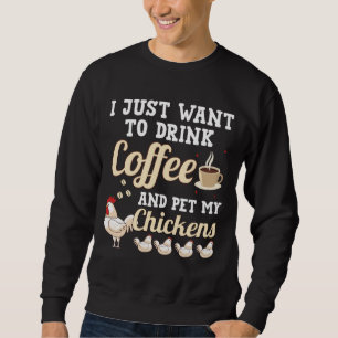 I Just Want To Drink Coffee And Pet My Chickens Ho Sweatshirt
