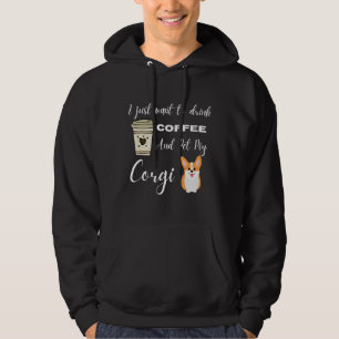 I Just Want To Drink Coffee And Pet My Corgi  318 Hoodie