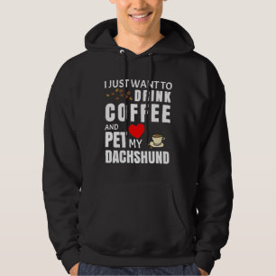 I Just Want To Drink Coffee And Pet My Dachshund Hoodie