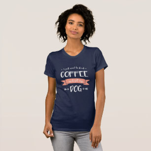 I Just Want to Drink Coffee and Pet My Dog (Light) T-Shirt