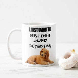 I Just Want To Drink Coffee And Pet My Dog Mug
