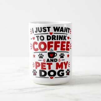 I Just Want To Drink Coffee And Pet My Dog Mug