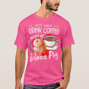 I Just Want To Drink Coffee And Pet My Guinea Pig2 T-Shirt