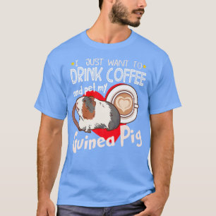 I Just Want To Drink Coffee And Pet My Guinea Pig T-Shirt