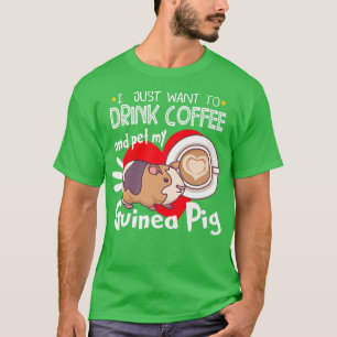 I Just Want To Drink Coffee And Pet My Guinea Pig T-Shirt