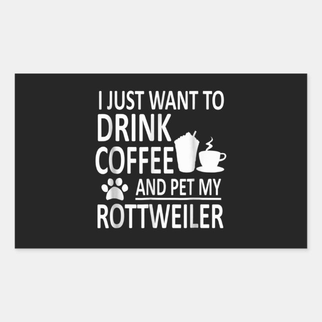 I just want to drink coffee and pet my rottweiler rectangular sticker (Front)