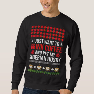 I Just Want To Drink Coffee And Pet My Siberian Hu Sweatshirt