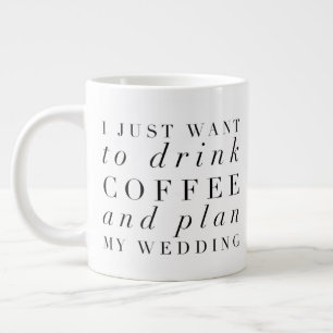 I Just Want to Drink Coffee and Plan My Wedding Large Coffee Mug