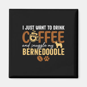 I Just Want To Drink Coffee And Snuggle My Bernedo Magnet