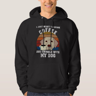 I Just Want To Drink Coffee And Snuggle With My Do Hoodie