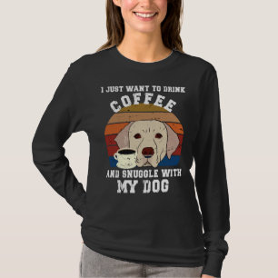 I Just Want To Drink Coffee And Snuggle With My Do T-Shirt