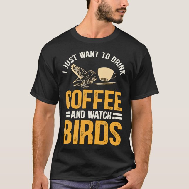 I Just Want To Drink Coffee And Watch Birds  Birdi T-Shirt (Front)