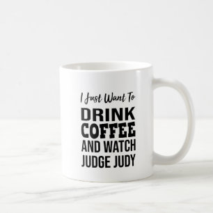 I Just Want to Drink Coffee and Watch Judge Judy Mug