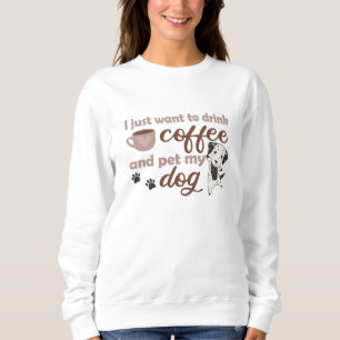 I Just Want To Drink Coffee Pet My Dog Dalmatian Sweatshirt
