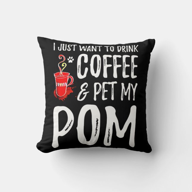 I Just Want To Drink Coffee & Pet My Pom Cushion (Front)