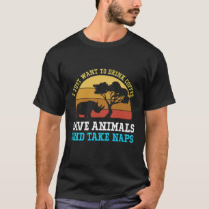 I Just Want To Drink Coffee Save Animals And Take T-Shirt