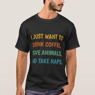 I just want to drink coffee save animals  T-Shirt