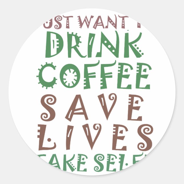 I Just want to drink coffee Save lives and take se Classic Round Sticker (Front)
