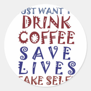 I Just want to drink coffee Save lives Classic Round Sticker