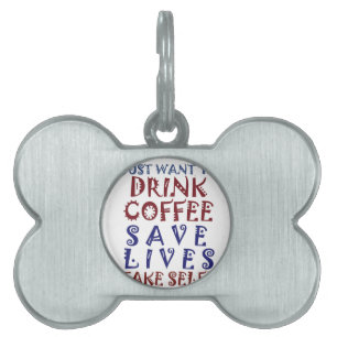 I Just want to drink coffee Save lives Pet ID Tag