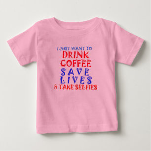 I just Want To Drink Coffee Save Lives Take Selfie Baby T-Shirt