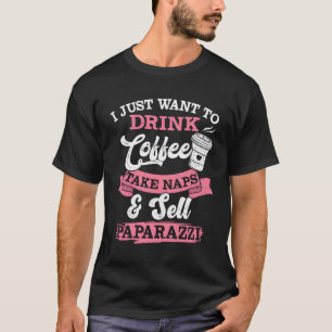 I Just Want To Drink Coffee Take Naps Sell Paparaz T-Shirt