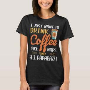 I Just Want To Drink Coffee Take Naps Sell Paparaz T-Shirt