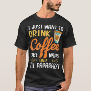 I Just Want To Drink Coffee Take Naps Sell Paparaz T-Shirt