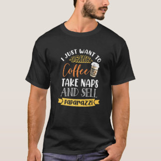 I Just Want To Drink Coffee Take Naps Sell Paparaz T-Shirt