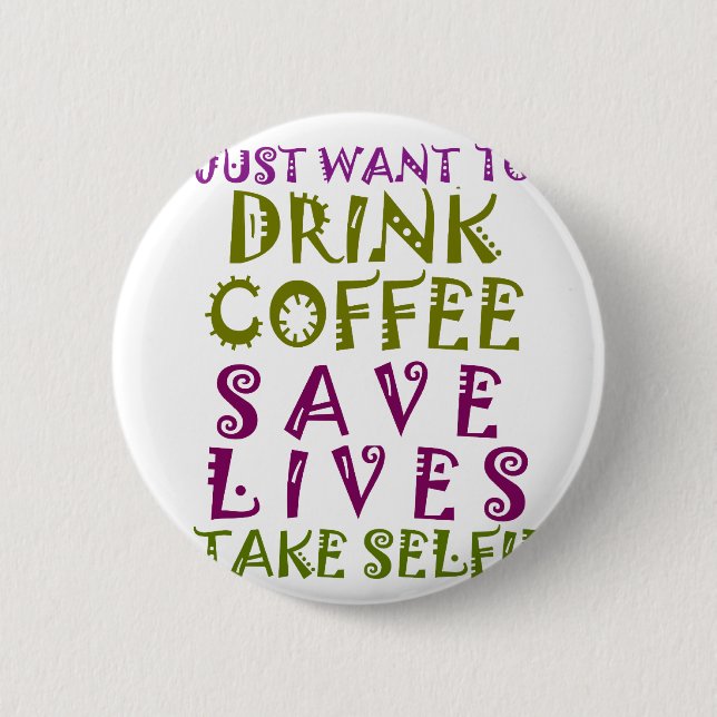 I Just want to drink coffee & take selfies 6 Cm Round Badge (Front)
