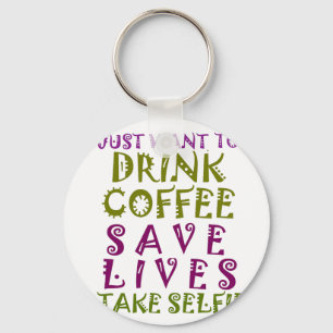 I Just want to drink coffee & take selfies Key Ring