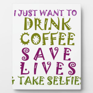 I Just want to drink coffee & take selfies Plaque