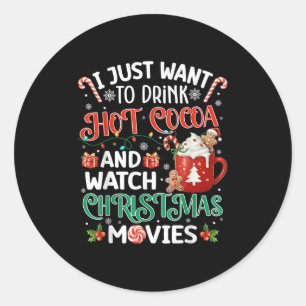 I Just Want To Drink Hot Cocoa And Watch Christmas Classic Round Sticker