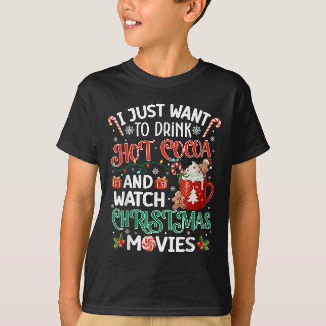 I Just Want To Drink Hot Cocoa And Watch Christmas T-Shirt (Front)