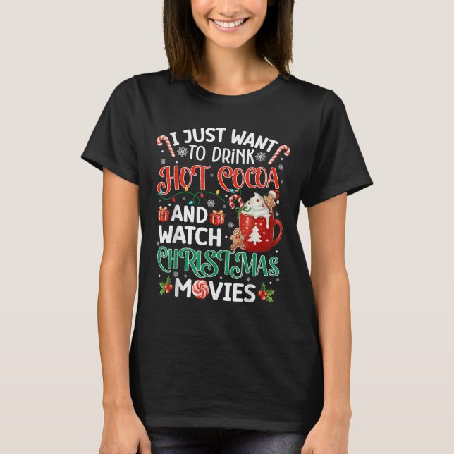 I Just Want To Drink Hot Cocoa And Watch Christmas T-Shirt (Front)