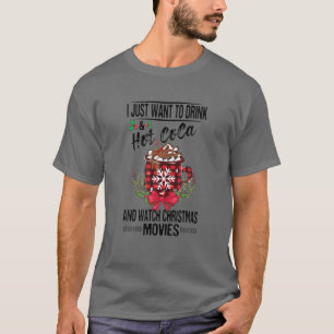 I Just Want To Drink Hot Cocoa Watch Christmas Mov T-Shirt