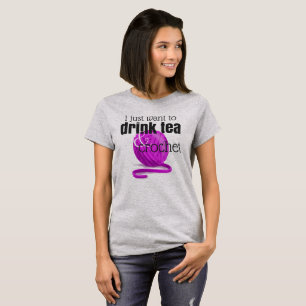 I Just Want to Drink Tea & Crochet ~ Crochet Gift T-Shirt