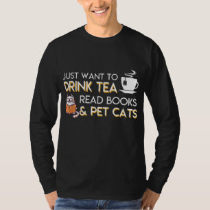 I Just Want To Drink Tea Read Books Pet Cats Tea B T-Shirt